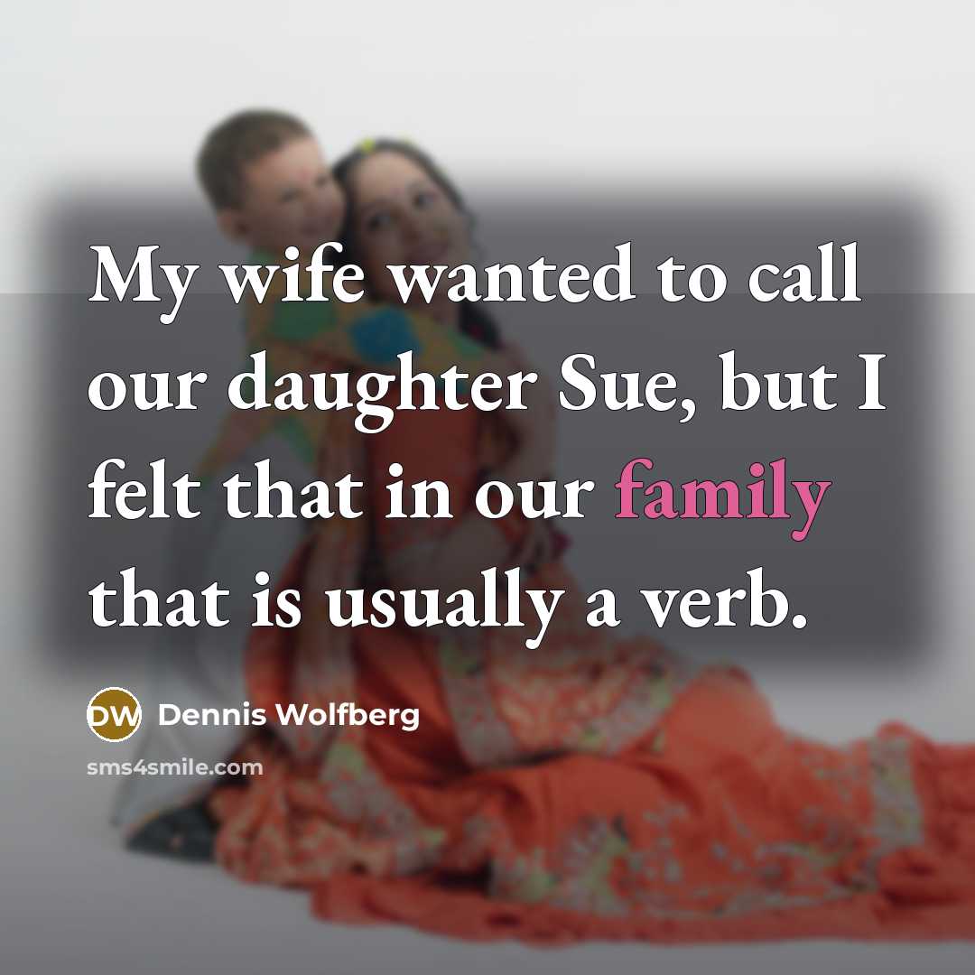 “My wife wanted to call our daughter Sue, but I…” quote by Dennis Wolfberg