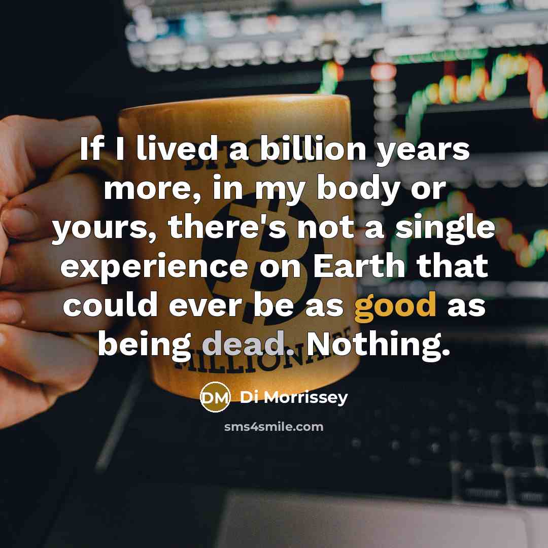 “If I lived a billion years more, in my body…” quote by Di Morrissey