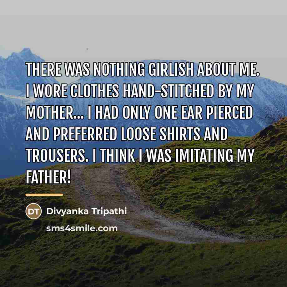 “There was nothing girlish about me. I wore clothes hand-stitched…” quote by Divyanka Tripathi