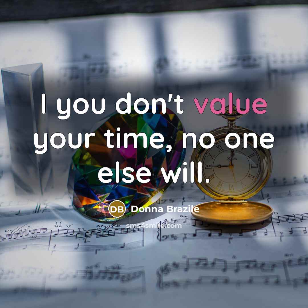 “I you don't value your time, no one else will.…” quote by Donna Brazile