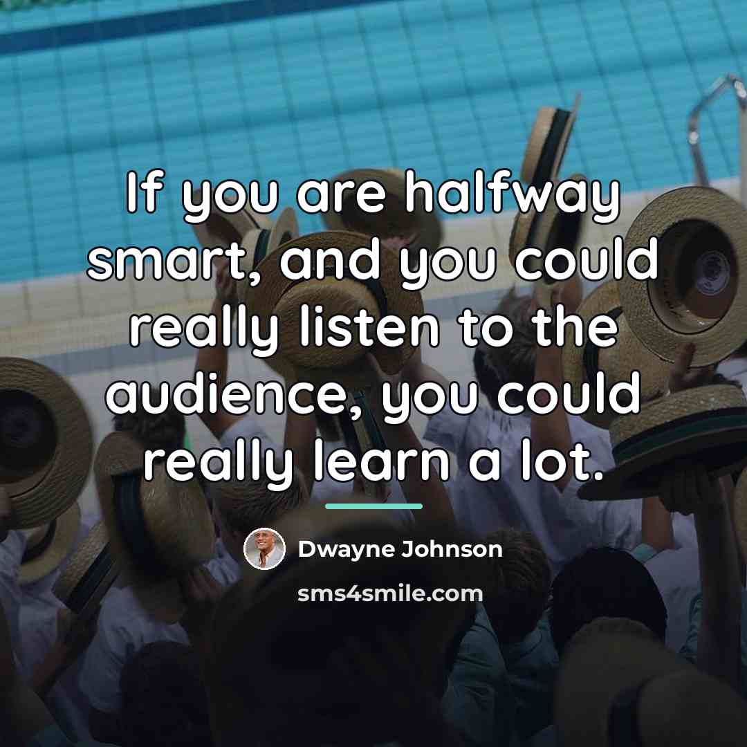 “If you are halfway smart, and you could really listen…” quote by Dwayne Johnson