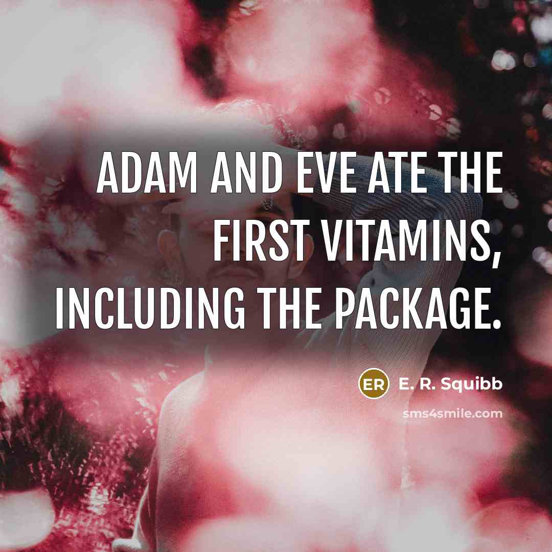 “Adam and Eve ate the first vitamins, including the package.” quote by E. R. Squibb