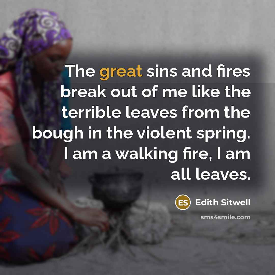 “The great sins and fires break out of me like…” quote by Edith Sitwell