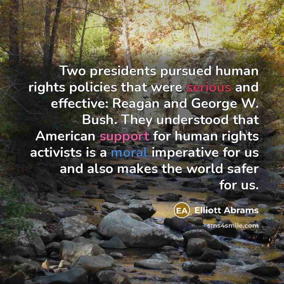 “Two presidents pursued human rights policies that were serious and…” quote by Elliott Abrams