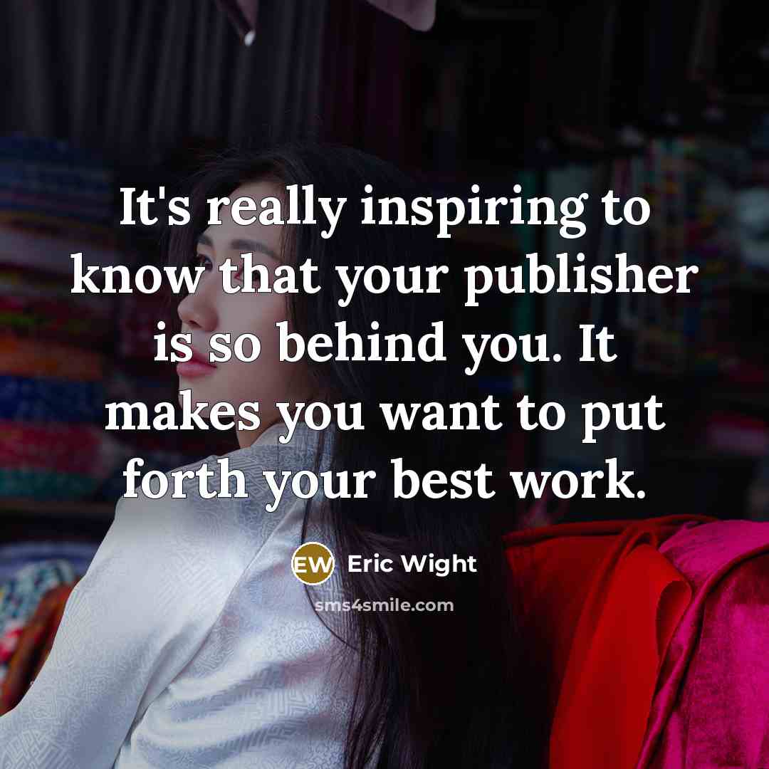 “It's really inspiring to know that your publisher is so…” quote by Eric Wight