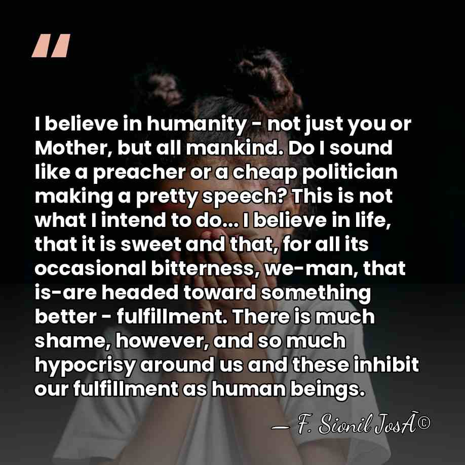 I believe in humanity - not just you or Mother, but all&hellip; - F. Sionil JosÃ©