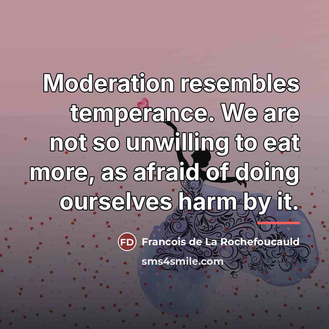 “Moderation resembles temperance. We are not so unwilling to eat…” quote by Francois de La Rochefoucauld
