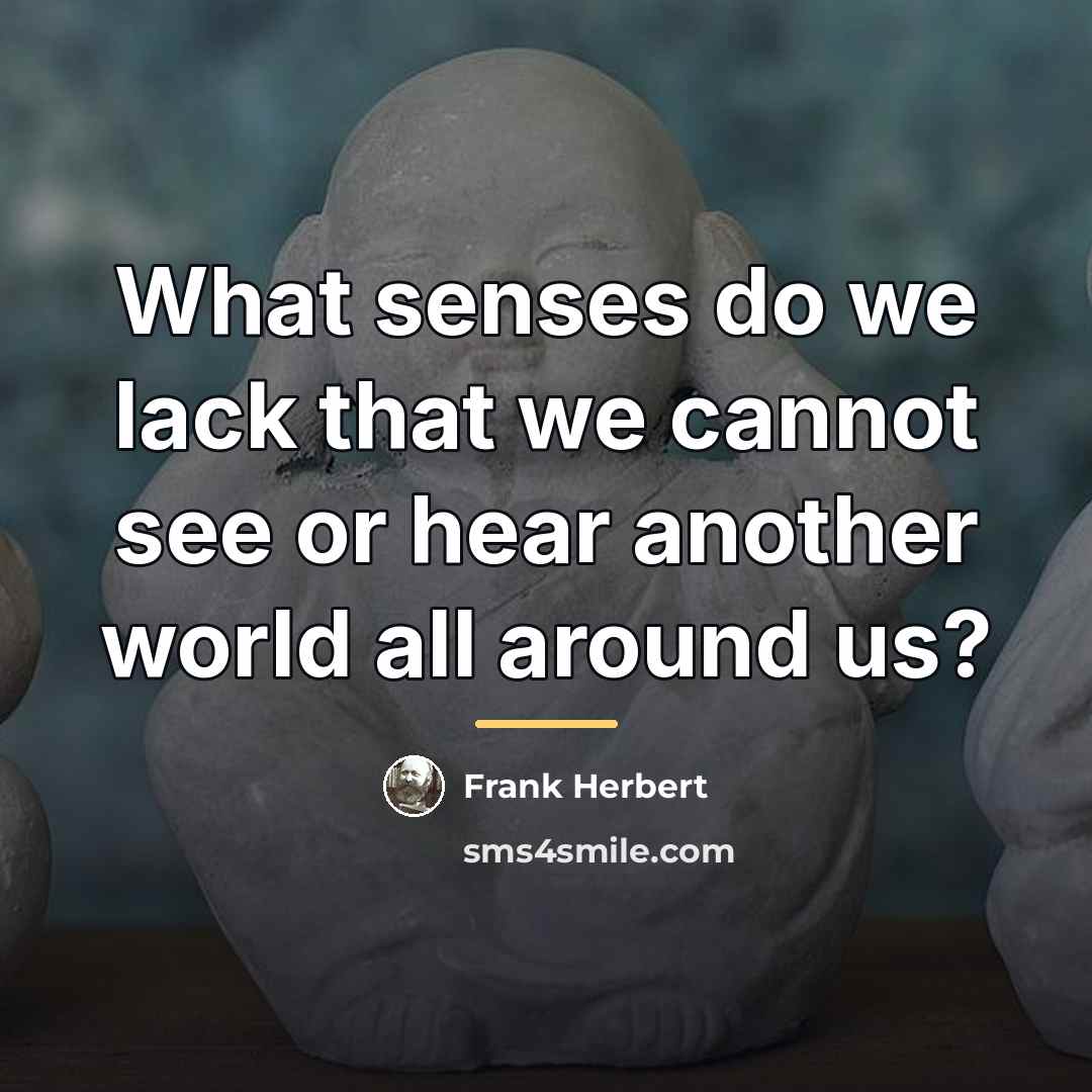 “What senses do we lack that we cannot see or…” quote by Frank Herbert