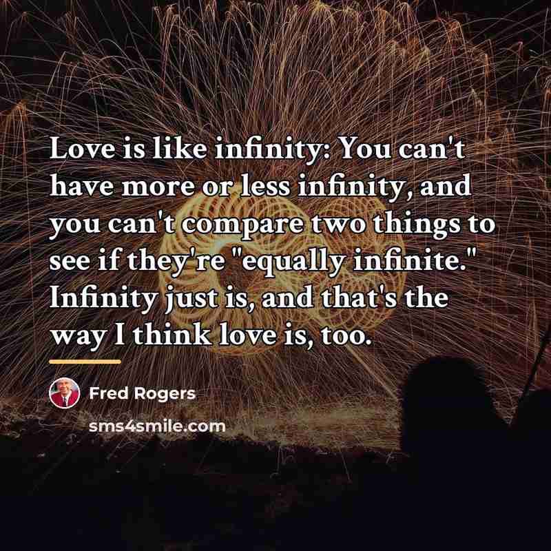 “Love is like infinity: You can't have more or less…” quote by Fred Rogers