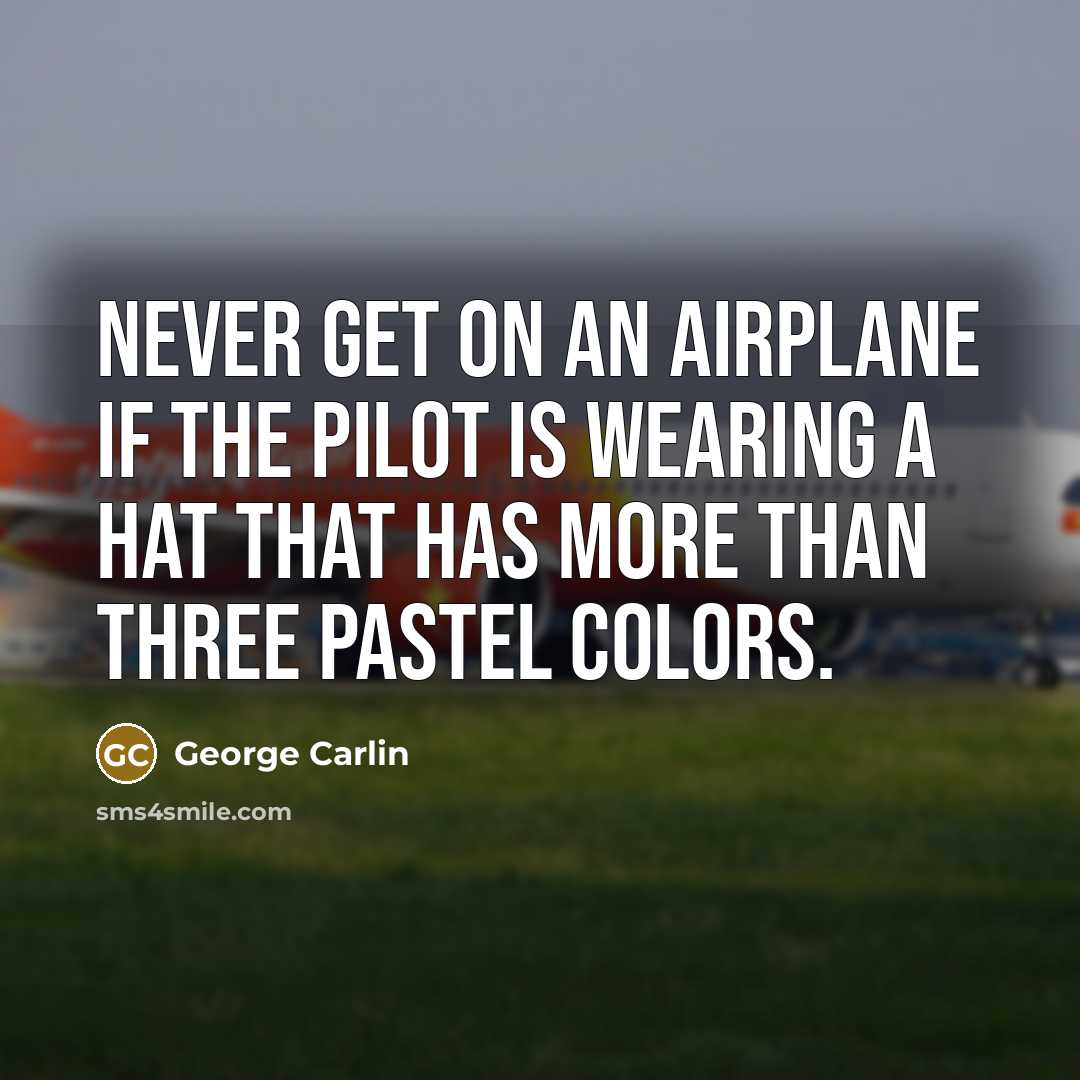 “Never get on an airplane if the pilot is wearing…” quote by George Carlin