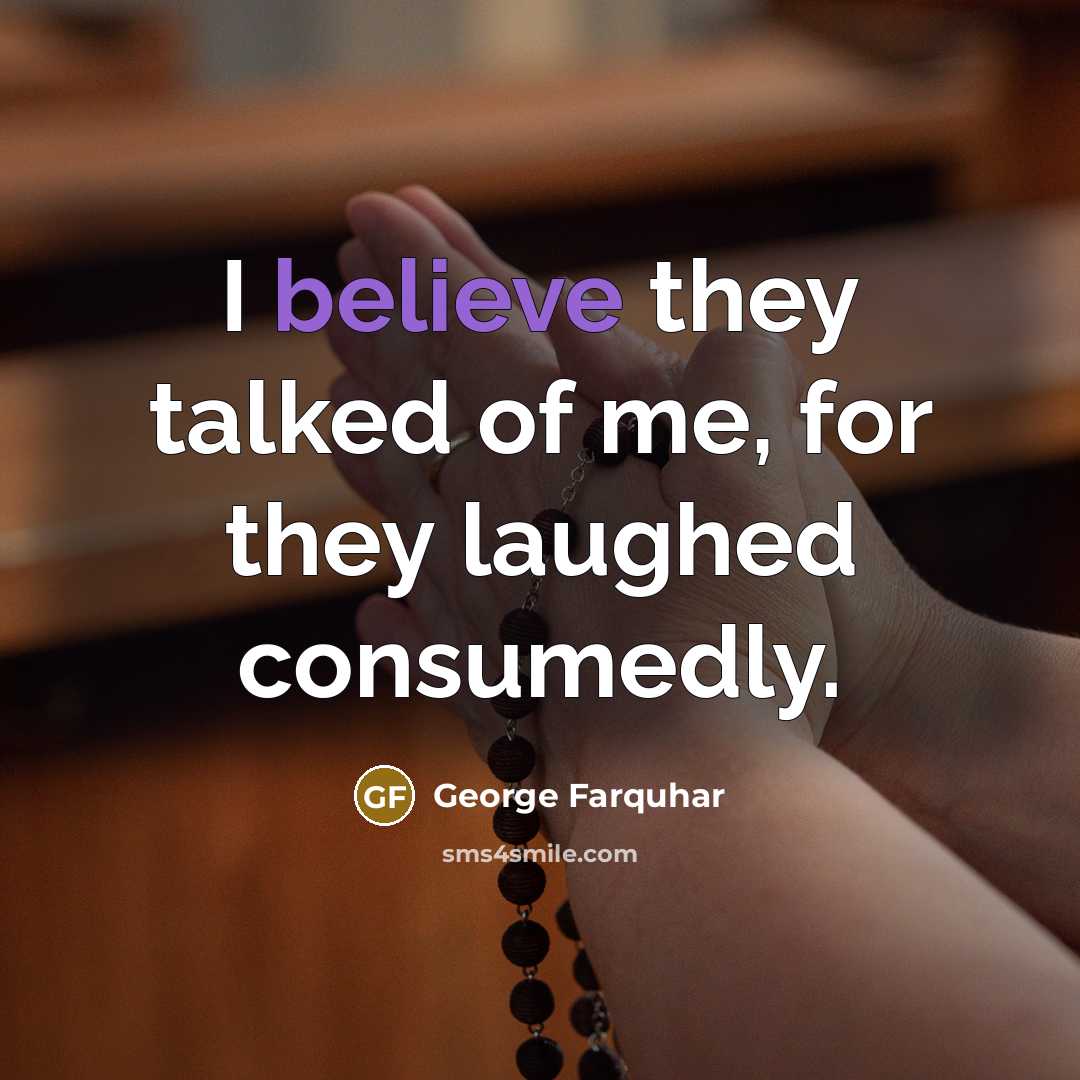“I believe they talked of me, for they laughed consumedly.…” quote by George Farquhar