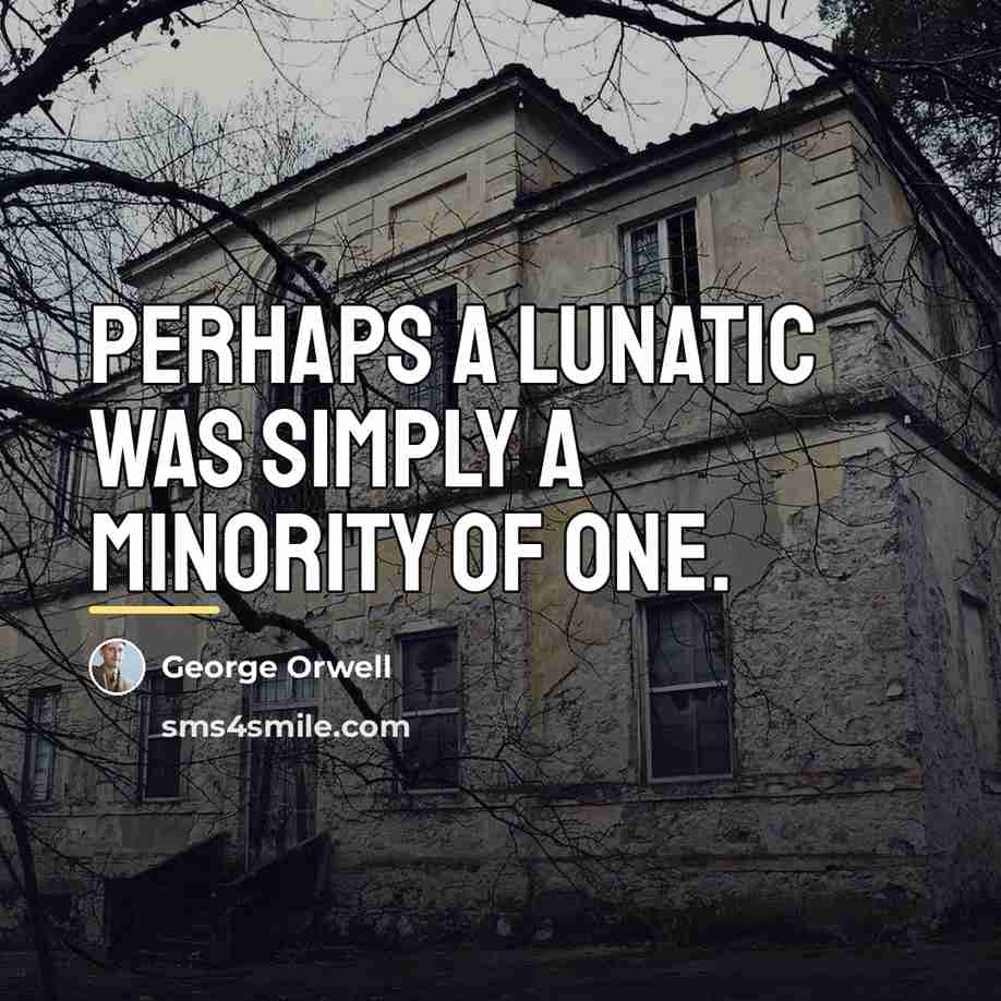 “Perhaps a lunatic was simply a minority of one.…” quote by George Orwell