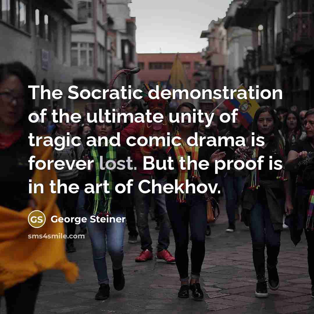 “The Socratic demonstration of the ultimate unity of tragic and…” quote by George Steiner