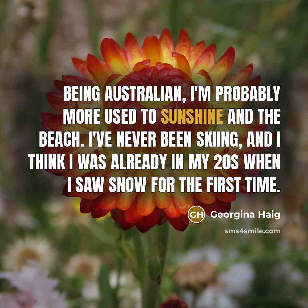 “Being Australian, I'm probably more used to sunshine and the…” quote by Georgina Haig