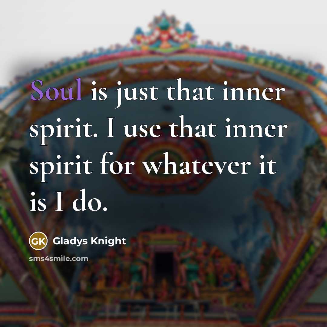 “Soul is just that inner spirit. I use that inner…” quote by Gladys Knight