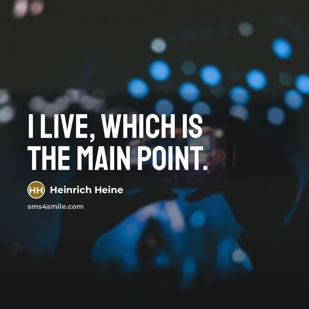 “I live, which is the main point.…” quote by Heinrich Heine