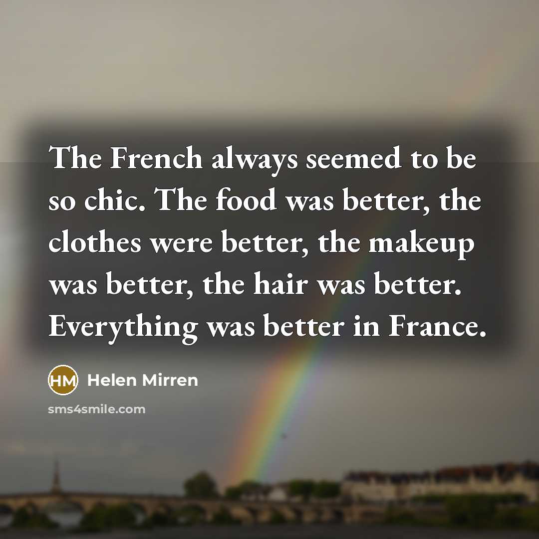 “The French always seemed to be so chic. The food…” quote by Helen Mirren