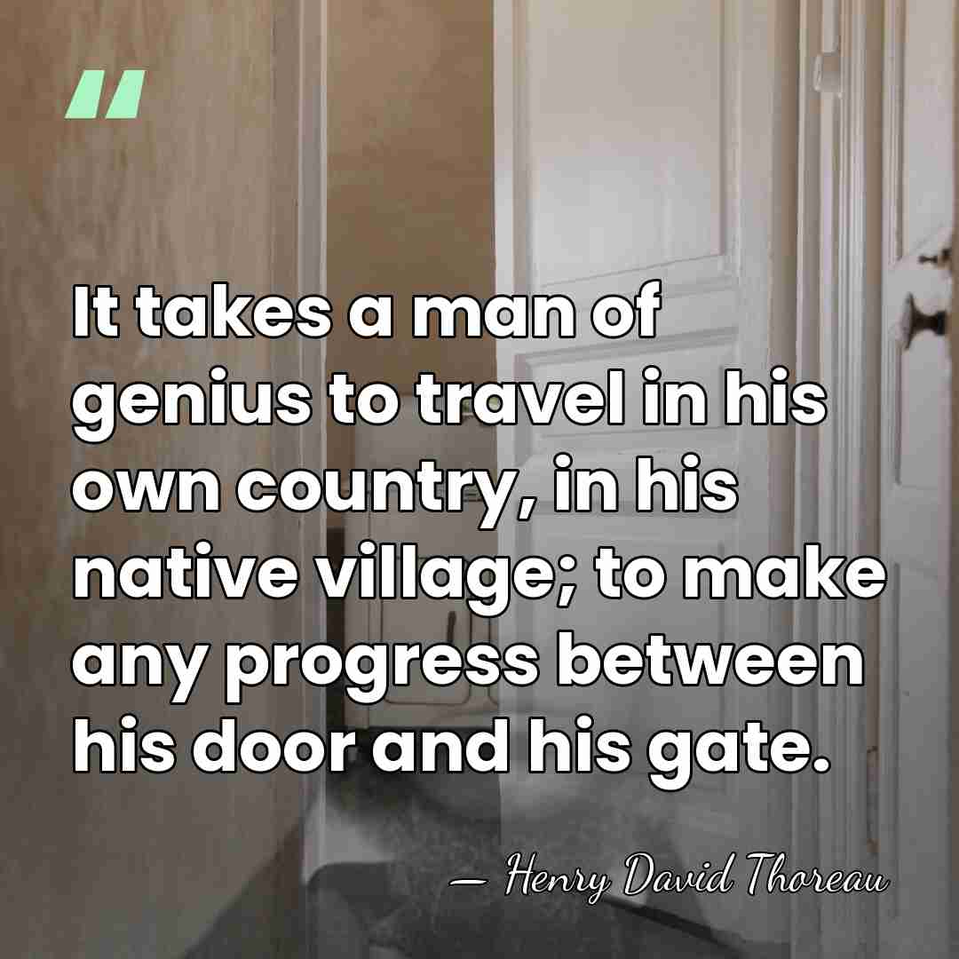 It takes a man of genius to travel in his own country,&hellip; - Henry David Thoreau