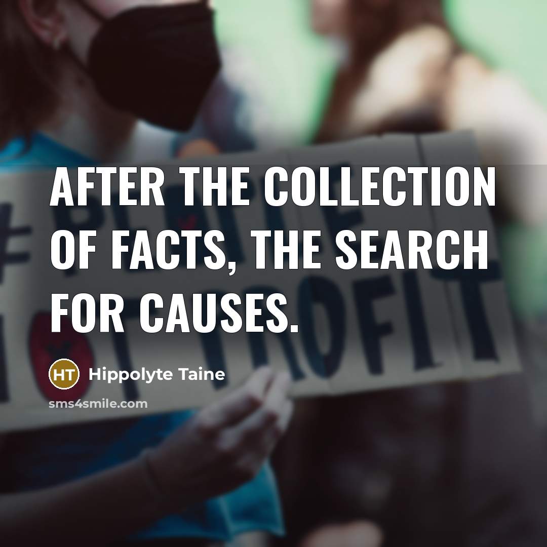 “After the collection of facts, the search for causes.…” quote by Hippolyte Taine