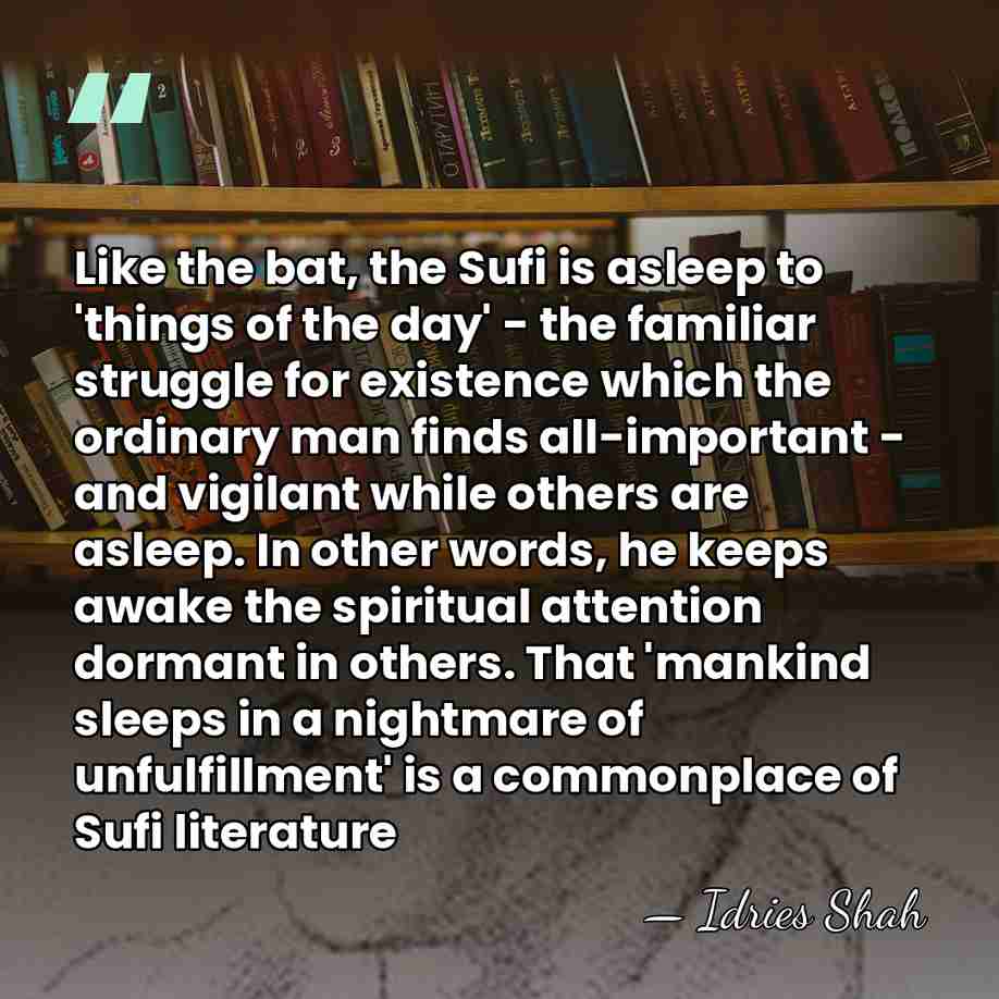 Like the bat, the Sufi is asleep to 'things of the day'&hellip; - Idries Shah