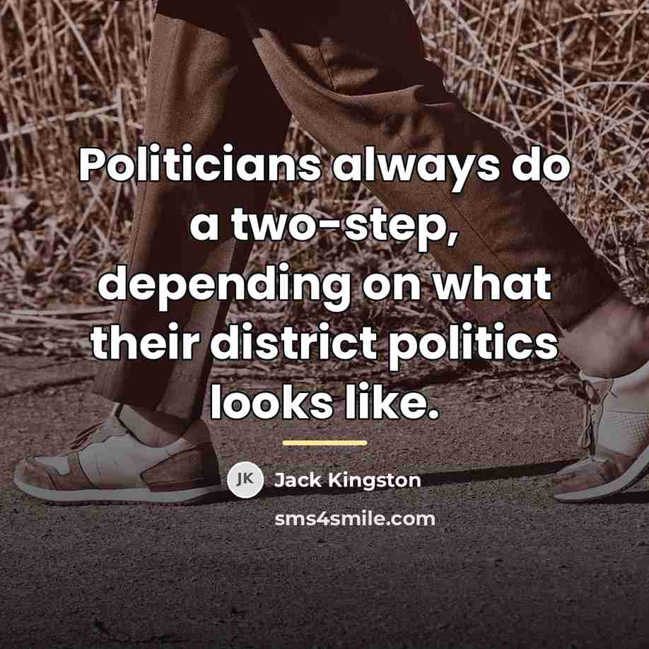 “Politicians always do a two-step, depending on what their district…” quote by Jack Kingston