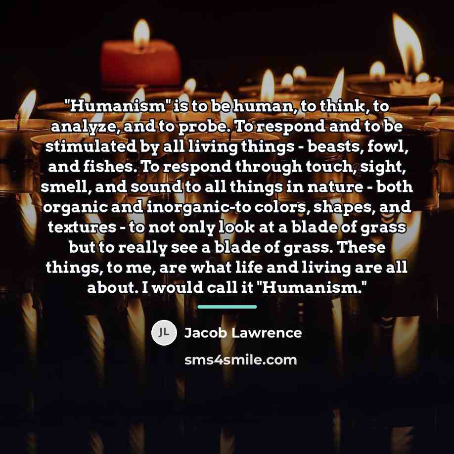 “"Humanism" is to be human, to think, to analyze, and…” quote by Jacob Lawrence