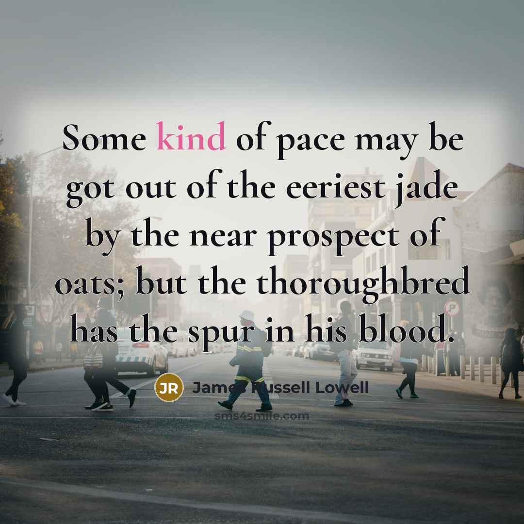 “Some kind of pace may be got out of the…” quote by James Russell Lowell