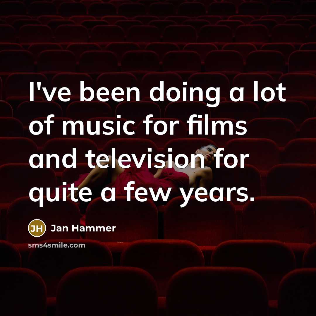 “I've been doing a lot of music for films and…” quote by Jan Hammer