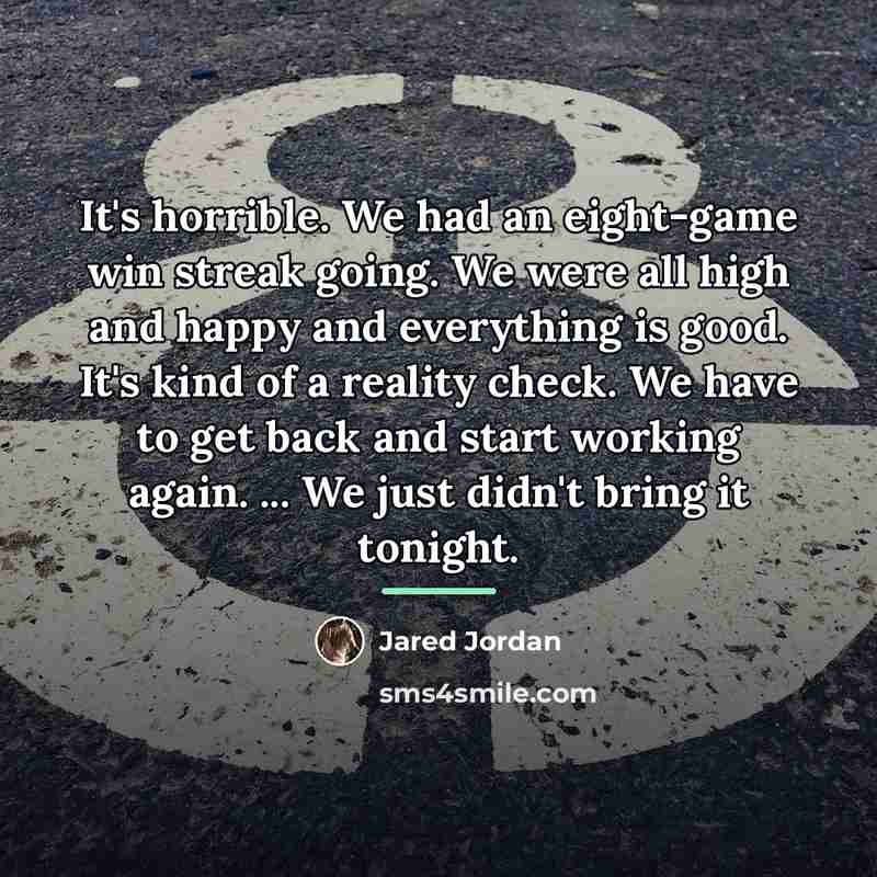 “It's horrible. We had an eight-game win streak going. We…” quote by Jared Jordan