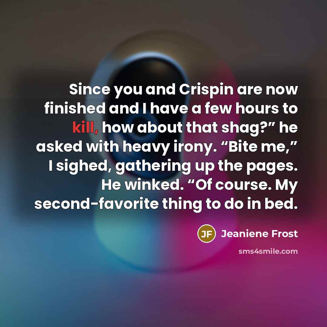 “Since you and Crispin are now finished and I have…” quote by Jeaniene Frost