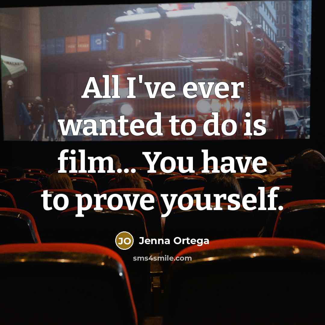 “All I've ever wanted to do is film... You have…” quote by Jenna Ortega