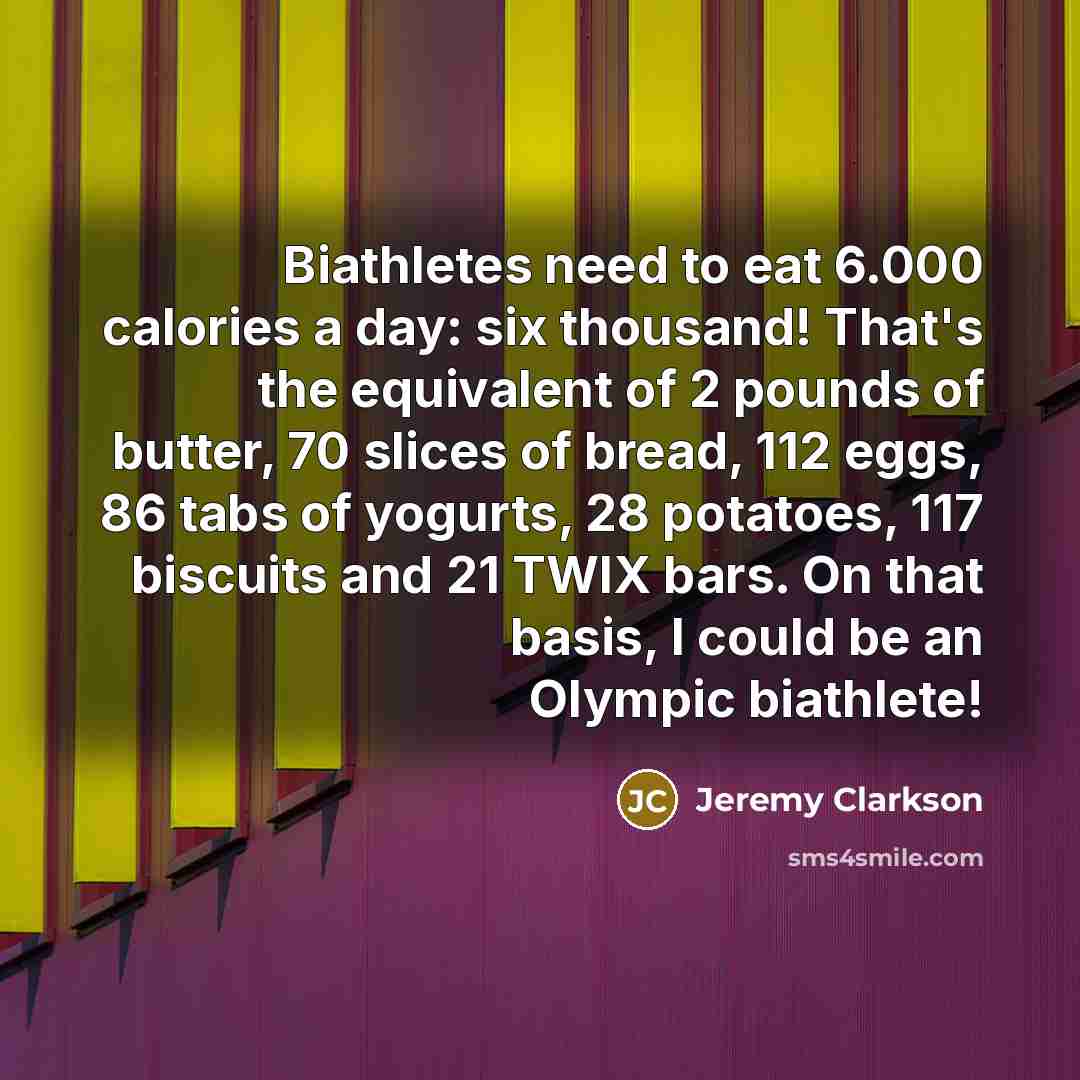 “Biathletes need to eat 6.000 calories a day: six thousand!…” quote by Jeremy Clarkson