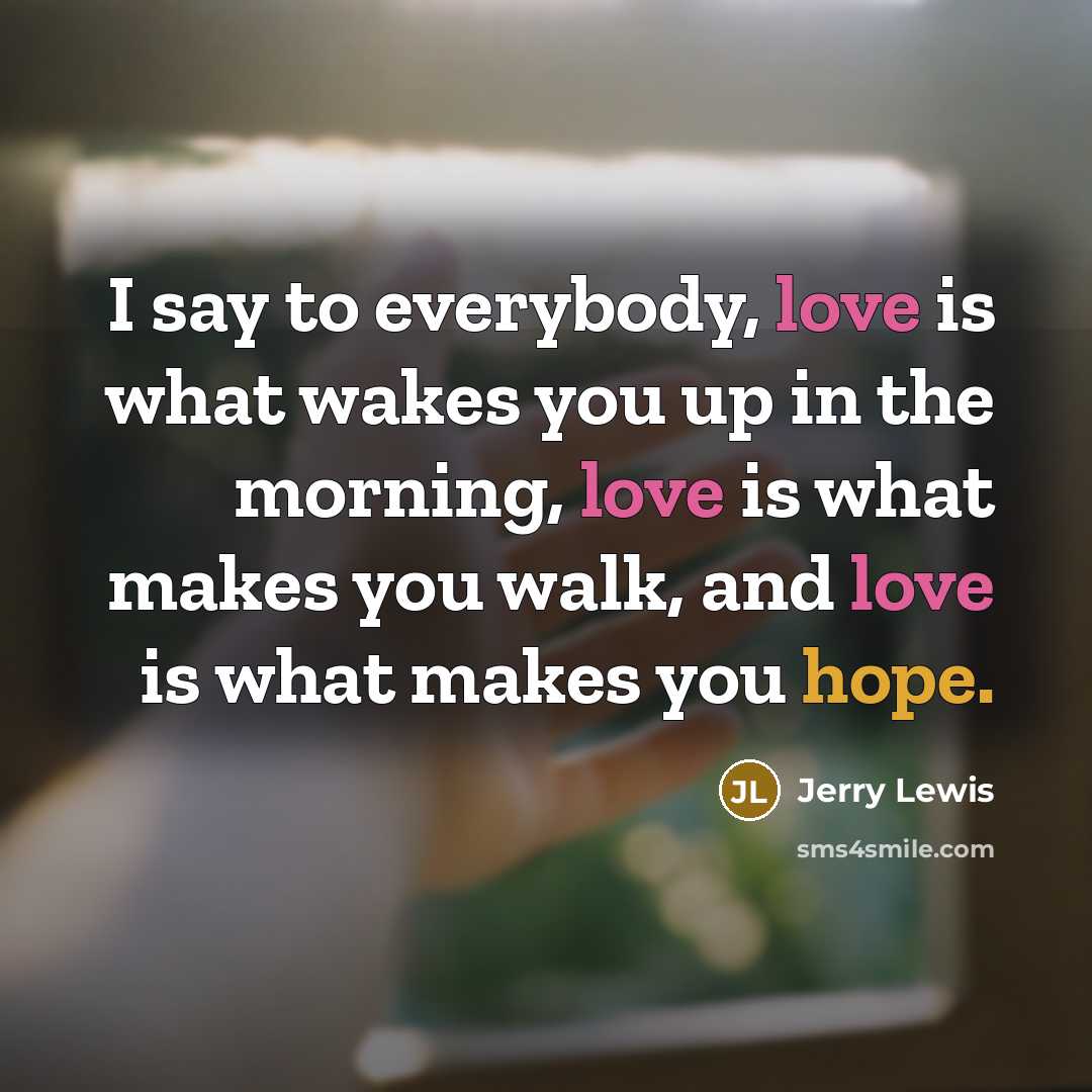 “I say to everybody, love is what wakes you up…” quote by Jerry Lewis