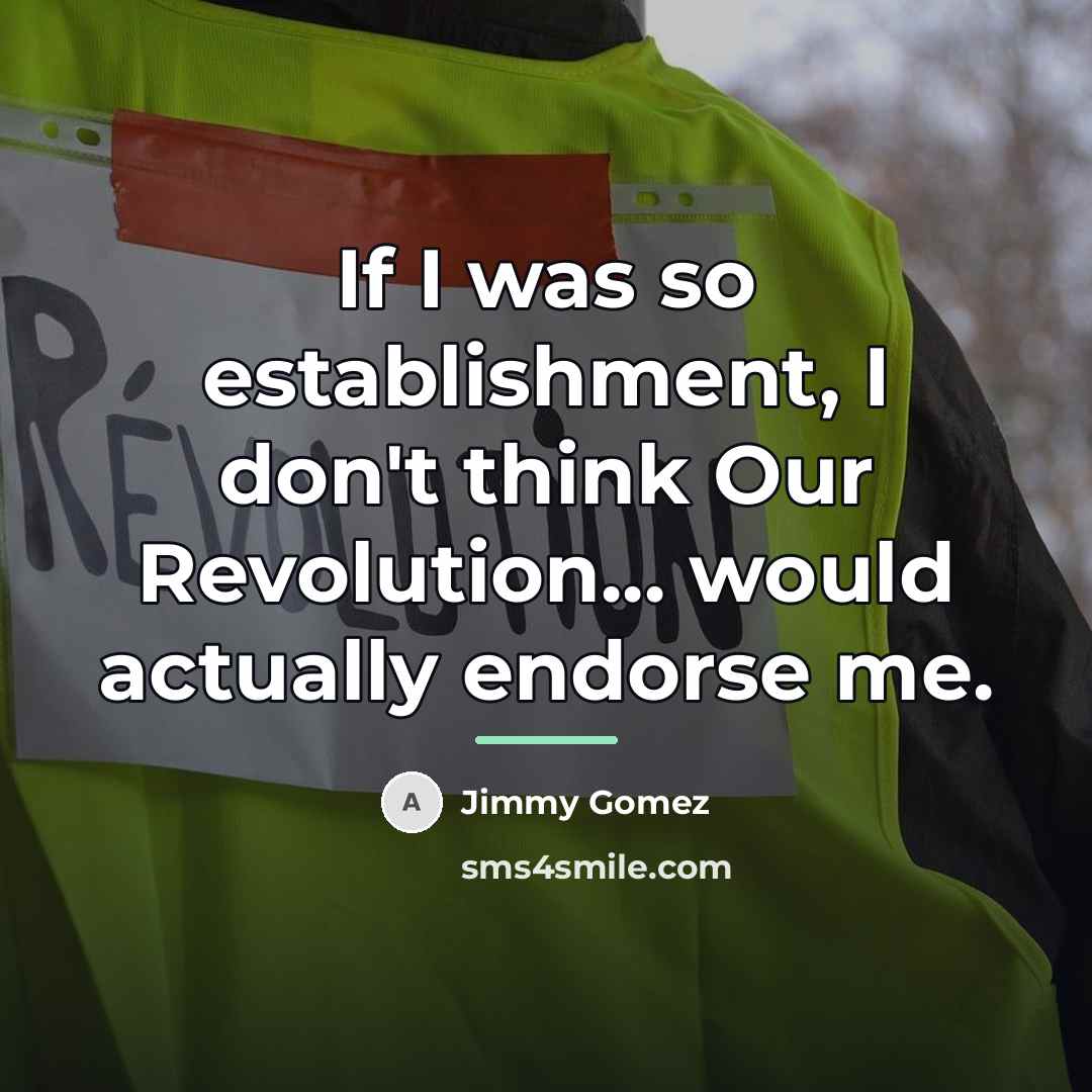 “If I was so establishment, I don't think Our Revolution...…” quote by Jimmy Gomez