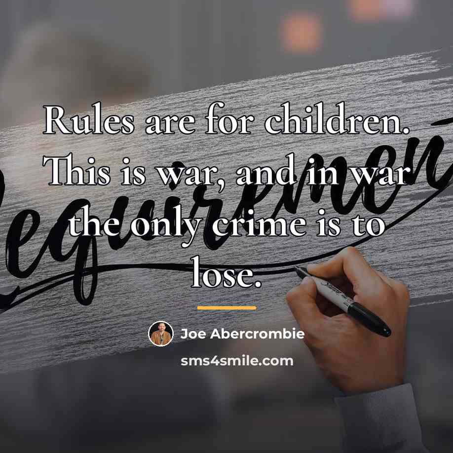 “Rules are for children. This is war, and in war…” quote by Joe Abercrombie