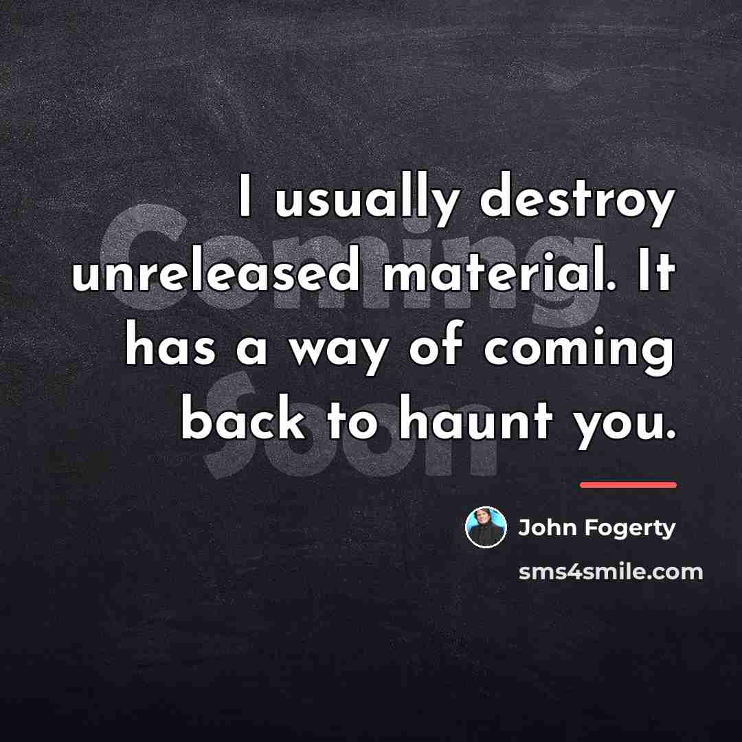 “I usually destroy unreleased material. It has a way of…” quote by John Fogerty