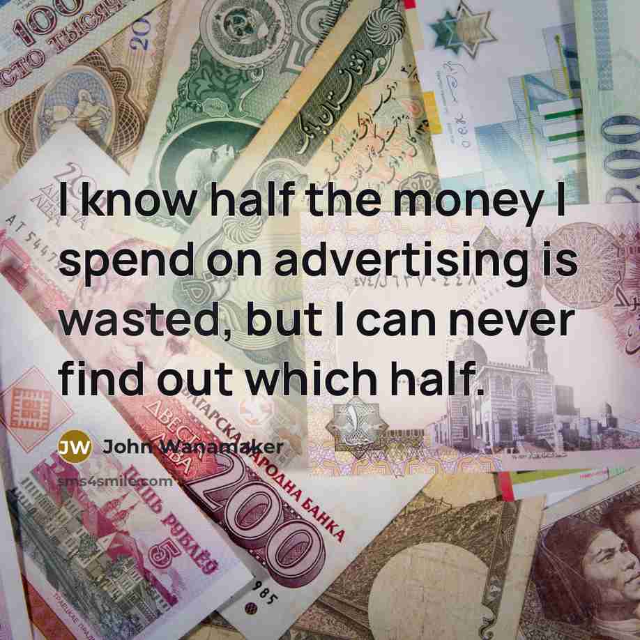 “I know half the money I spend on advertising is…” quote by John Wanamaker