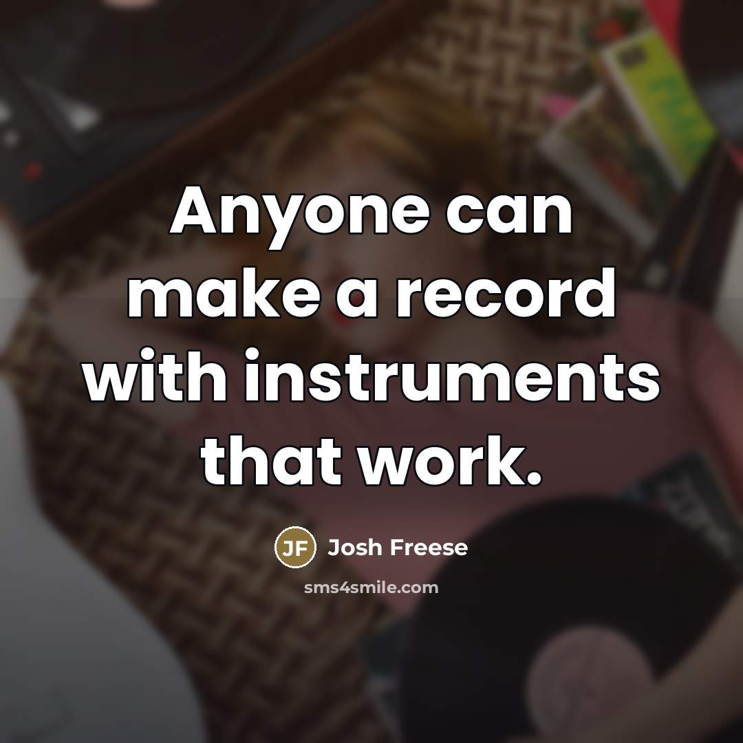 “Anyone can make a record with instruments that work.…” quote by Josh Freese