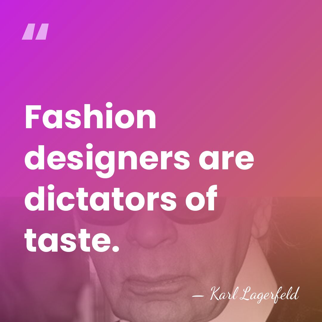 Fashion designers are dictators of taste. - Karl Lagerfeld