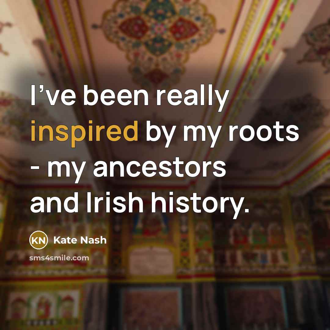 “I've been really inspired by my roots - my ancestors…” quote by Kate Nash