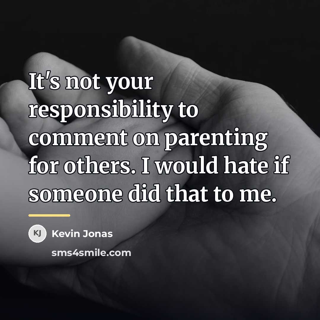 “It's not your responsibility to comment on parenting for others.…” quote by Kevin Jonas