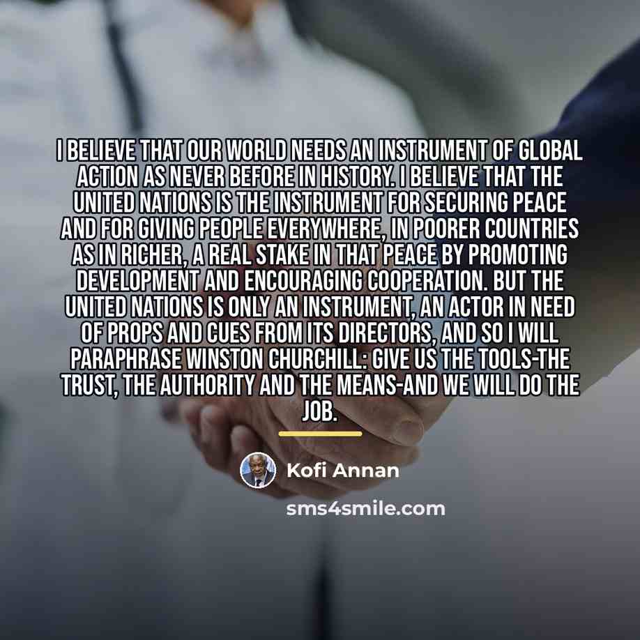 “I believe that our world needs an instrument of global…” quote by Kofi Annan