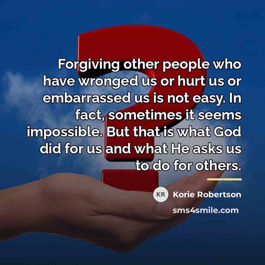 “Forgiving other people who have wronged us or hurt us…” quote by Korie Robertson
