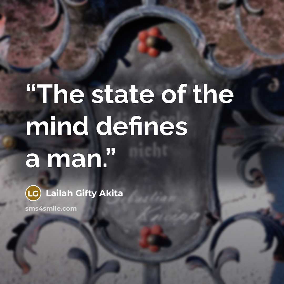 “The state of the mind defines a man.” quote by Lailah Gifty Akita