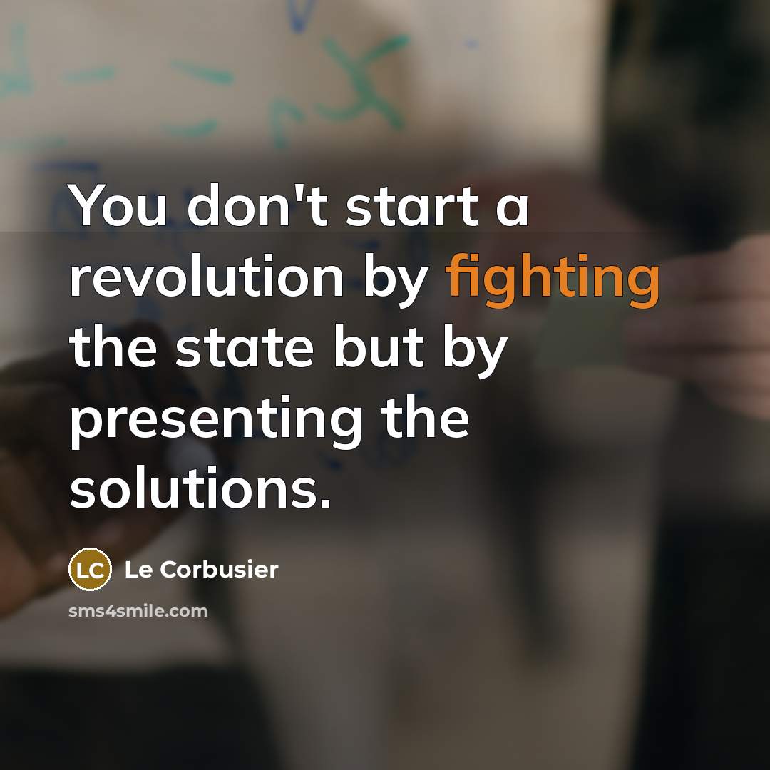 “You don't start a revolution by fighting the state but…” quote by Le Corbusier