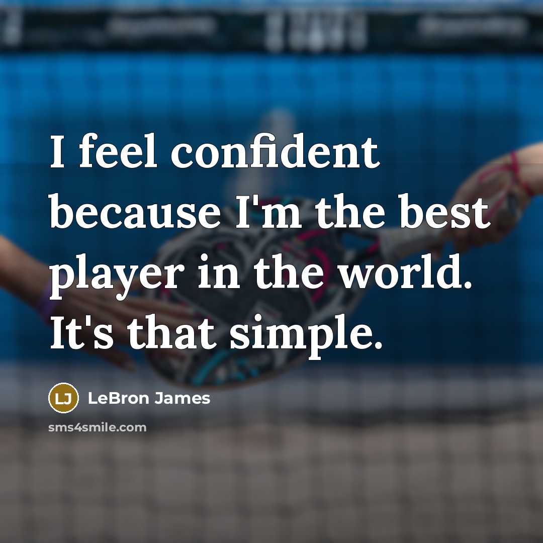 “I feel confident because I'm the best player in the…” quote by LeBron James