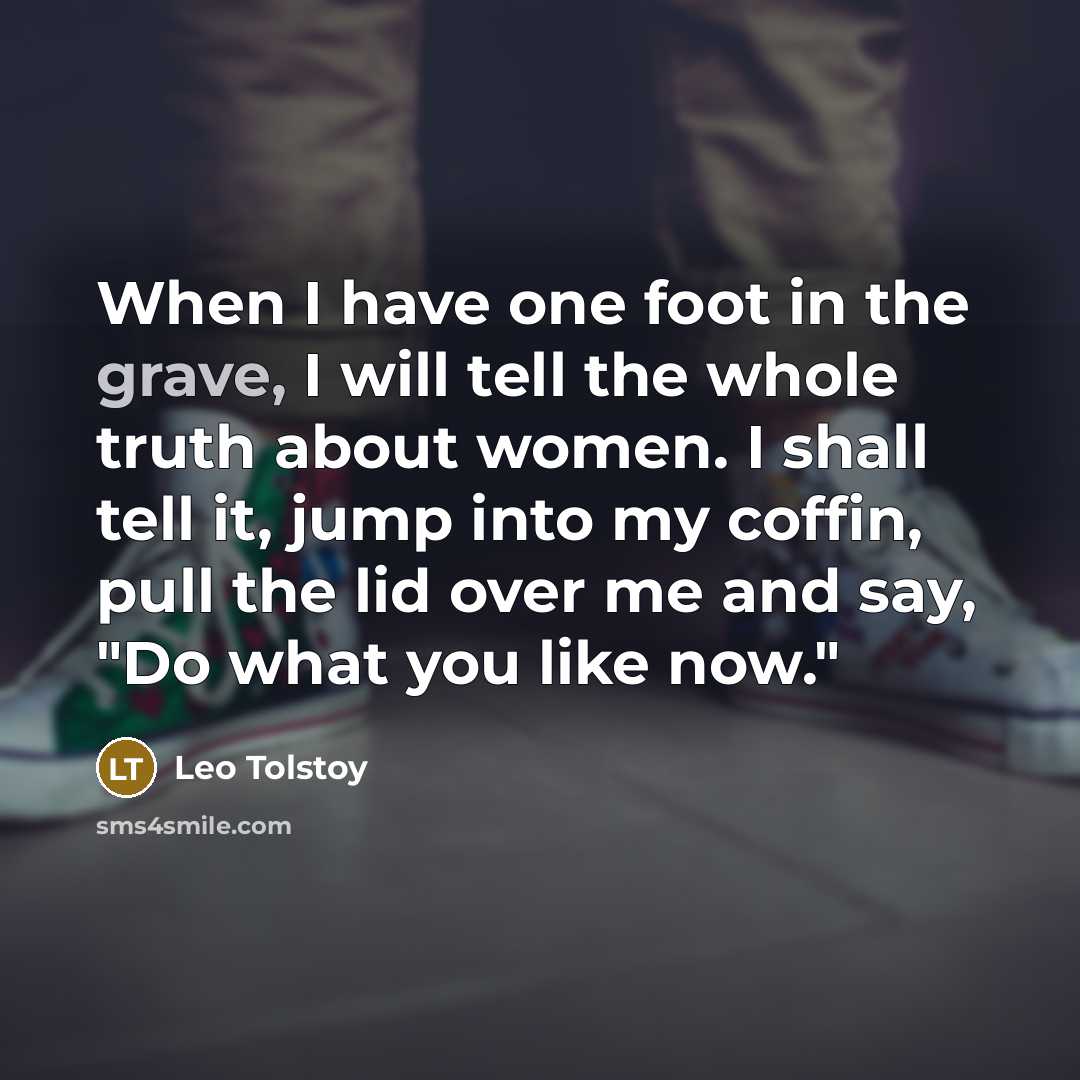 “When I have one foot in the grave, I will…” quote by Leo Tolstoy