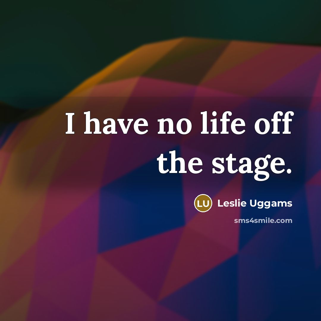 “I have no life off the stage.…” quote by Leslie Uggams