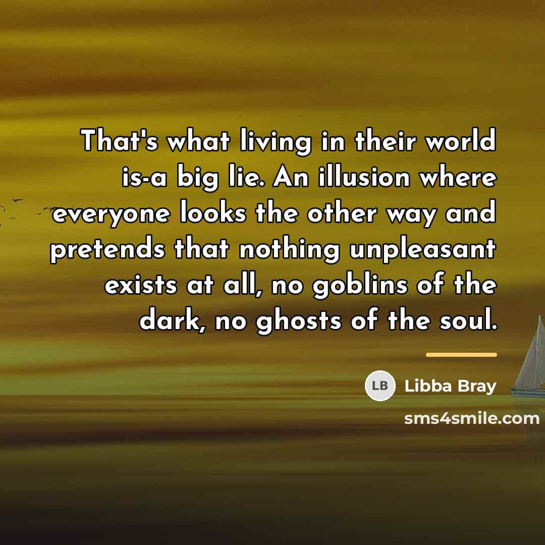 “That's what living in their world is-a big lie. An…” quote by Libba Bray