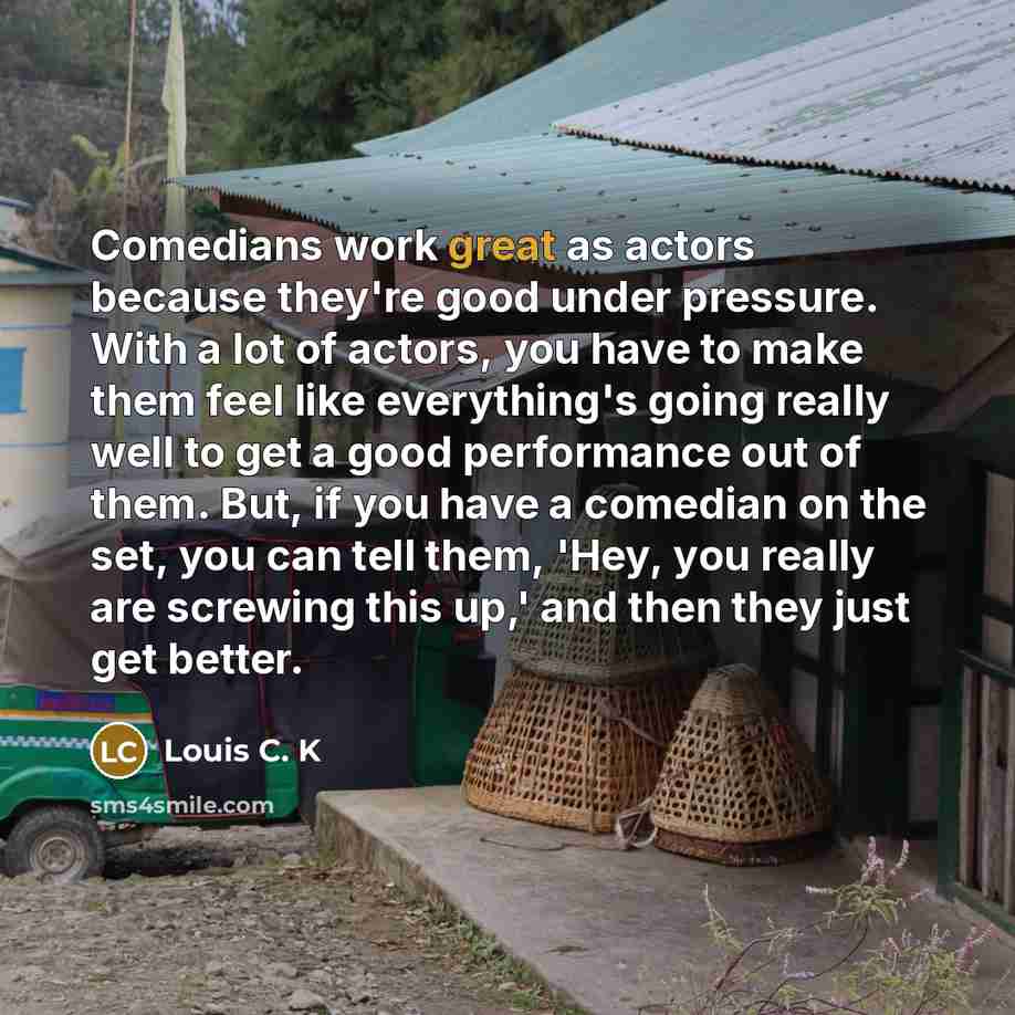 “Comedians work great as actors because they're good under pressure.…” quote by Louis C. K